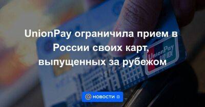 UnionPay ограничила прием в России своих карт, выпущенных за рубежом