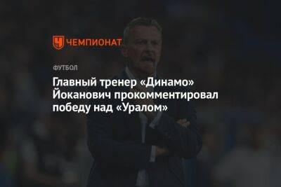 Главный тренер «Динамо» Йоканович прокомментировал победу над «Уралом»