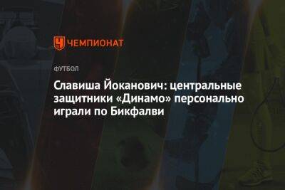 Славиша Йоканович: центральные защитники «Динамо» персонально играли по Бикфалви