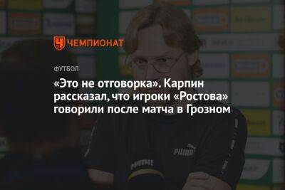 «Это не отговорка». Карпин рассказал, что игроки «Ростова» говорили после матча в Грозном