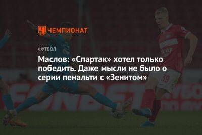 Маслов: «Спартак» хотел только победить. Даже мысли не было о серии пенальти с «Зенитом»