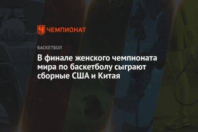 В финале женского чемпионата мира по баскетболу сыграют сборные США и Китая