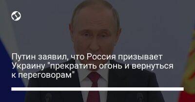 Путин заявил, что Россия призывает Украину "прекратить огонь и вернуться к переговорам"