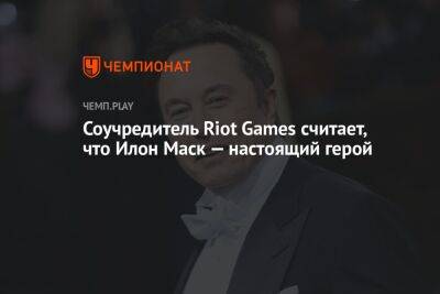 Соучредитель Riot Games считает, что Илон Маск — настоящий герой