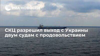 СКЦ разрешил выход в воскресенье из украинских портов двум судам с продовольствием