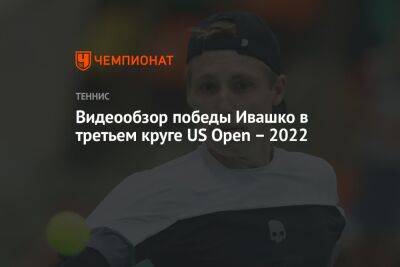 Видеообзор победы Ивашко в третьем круге US Open – 2022