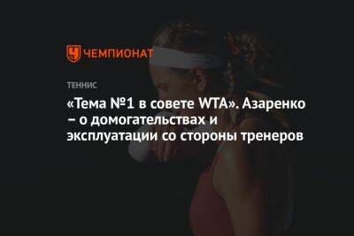 «Тема №1 в совете WTA». Азаренко – о домогательствах и эксплуатации со стороны тренеров