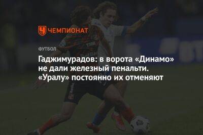 Гаджимурадов: в ворота «Динамо» не дали железный пенальти. «Уралу» постоянно их отменяют