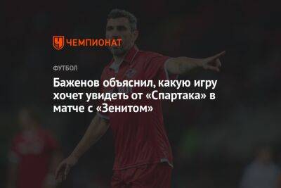 Баженов объяснил, какую игру хочет увидеть от «Спартака» в матче с «Зенитом»