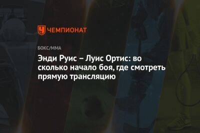 Энди Руис – Луис Ортис: во сколько начало боя, где смотреть прямую трансляцию