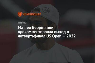 Маттео Берреттини прокомментировал выход в четвертьфинал US Open — 2022