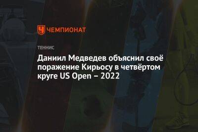 Даниил Медведев объяснил своё поражение Кирьосу в четвёртом круге US Open – 2022