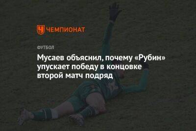 Мусаев объяснил, почему «Рубин» упускает победу в концовке второй матч подряд