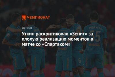 Уткин раскритиковал «Зенит» за плохую реализацию моментов в матче со «Спартаком»