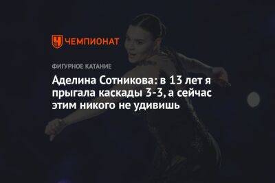 Аделина Сотникова: в 13 лет я прыгала каскады 3-3, а сейчас этим никого не удивишь