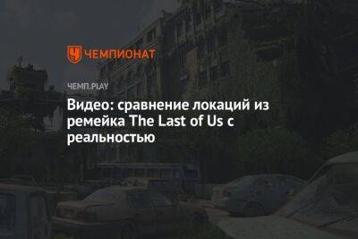 Видео: сравнение локаций из ремейка The Last of Us с реальностью