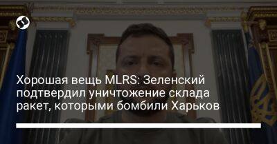 Хорошая вещь MLRS: Зеленский подтвердил уничтожение склада ракет, которыми бомбили Харьков