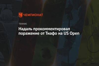 Надаль прокомментировал поражение от Тиафо на US Open