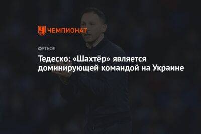Тедеско: «Шахтёр» является доминирующей командой на Украине