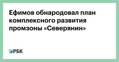 Ефимов обнародовал план комплексного развития промзоны «Северянин»