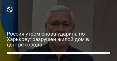 Россия утром снова ударила по Харькову: разрушен жилой дом в центре города