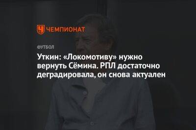 Уткин: «Локомотиву» нужно вернуть Сёмина. РПЛ достаточно деградировала, он снова актуален