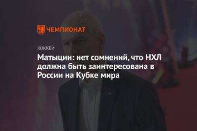 Матыцин: нет сомнений, что НХЛ должна быть заинтересована в России на Кубке мира