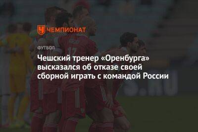 Чешский тренер «Оренбурга» высказался об отказе своей сборной играть с командой России