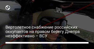Вертолетное снабжение российских оккупантов на правом берегу Днепра неэффективно – ВСУ