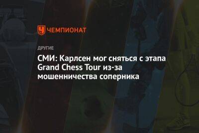Магнуса Карлсена - СМИ: Карлсен мог сняться с этапа Grand Chess Tour из-за мошенничества соперника - championat.com - Норвегия - США