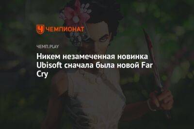Никем не замеченная новинка Ubisoft сначала была новой Far Cry