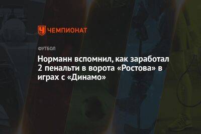Матиас Норманн - Норманн вспомнил, как заработал 2 пенальти в ворота «Ростова» в играх с «Динамо» - championat.com - Москва