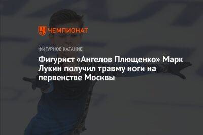 Фигурист «Ангелов Плющенко» Марк Лукин получил травму ноги на первенстве Москвы