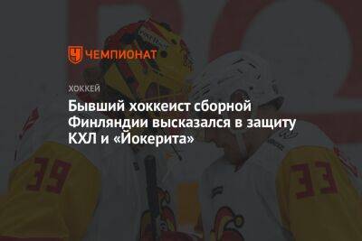 Бывший хоккеист сборной Финляндии высказался в защиту КХЛ и «Йокерита»