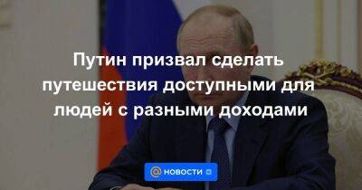 Путин призвал сделать путешествия доступными для людей с разными доходами