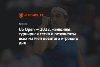 US Open — 2022, женщины: турнирная сетка и результаты всех матчей 9-го игрового дня, ЮС Опен