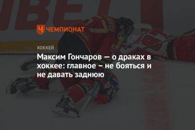 Максим Гончаров — о драках в хоккее: главное – не бояться и не давать заднюю