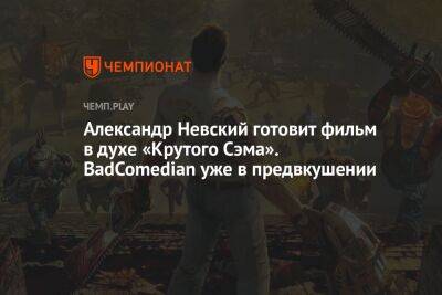 Александр Невский готовит фильм в духе «Крутого Сэма», а BadComedian называет это отличной новостью