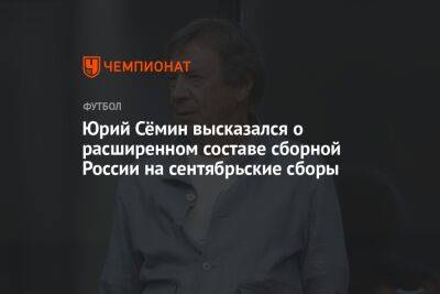 Юрий Сёмин высказался о расширенном составе сборной России на сентябрьские сборы