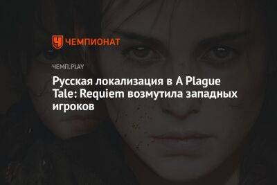 Русская локализация в A Plague Tale: Requiem возмутила западных игроков
