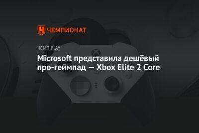 Microsoft представила дешёвый про-геймпад — Xbox Elite 2 Core
