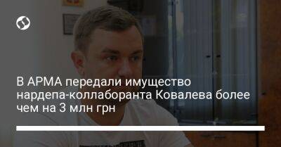 Алексей Ковалев - В АРМА передали имущество нардепа-коллаборанта Ковалева более чем на 3 млн грн - liga.net - Украина