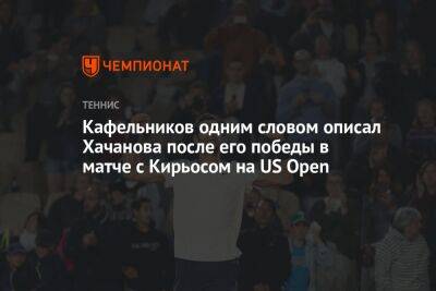 Кафельников одним словом описал Хачанова после его победы в матче с Кирьосом на US Open