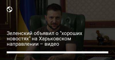 Зеленский объявил о "хороших новостях" на Харьковском направлении – видео
