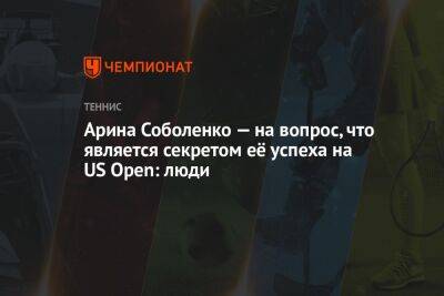 Арина Соболенко — на вопрос, что является секретом её успеха на US Open: люди