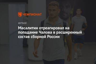 Масалитин отреагировал на попадание Чалова в расширенный состав сборной России