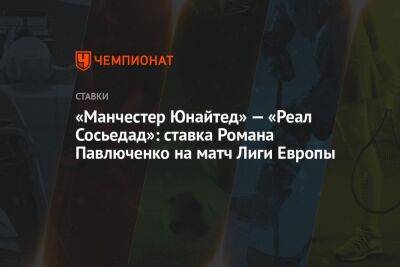 «Манчестер Юнайтед» — «Реал Сосьедад»: ставка Романа Павлюченко на матч Лиги Европы
