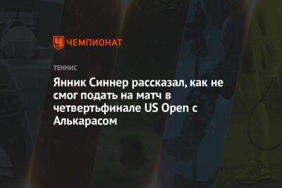 Янник Синнер рассказал, как не смог подать на матч в четвертьфинале US Open с Алькарасом