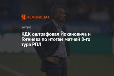 КДК оштрафовал Йокановича и Гогниева по итогам матчей 8-го тура РПЛ