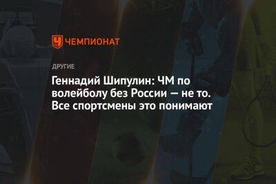 Геннадий Шипулин: ЧМ по волейболу без России — не то. Все спортсмены это понимают